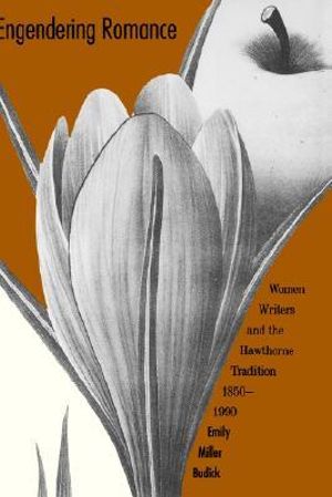 Engendering Romance : Women Writers and the Hawthorne Tradition, 1850-1990 - Emily Miller Budick