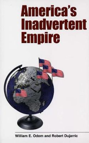 America's Inadvertent Empire : Nota Bene - William E. Odom