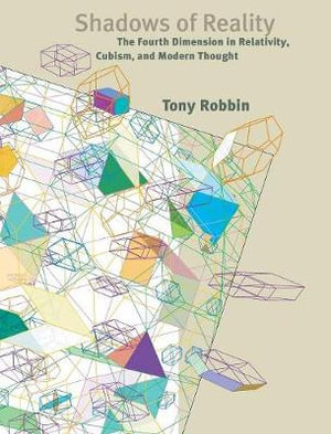 Shadows of Reality : The Fourth Dimension in Relativity, Cubism, and Modern Thought - Tony Robbin