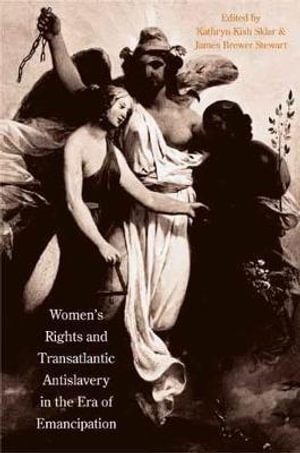 Women's Rights and Transatlantic Antislavery in the Era of Emancipation : The David Brion Davis Series - Kathryn Kish Sklar