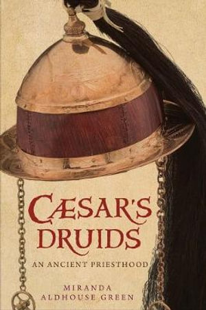 Caesar's Druids : An Ancient Priesthood - Miranda Aldhouse-Green