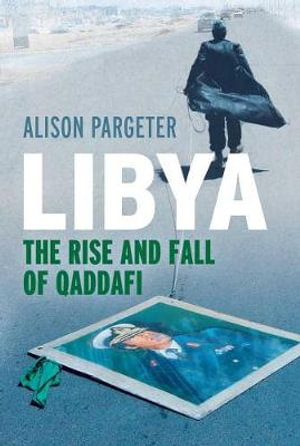 Libya : The Rise and Fall of Qaddafi - Alison Pargeter