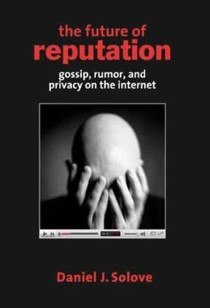 The Future of Reputation : Gossip, Rumor, and Privacy on the Internet - Daniel J. Solove