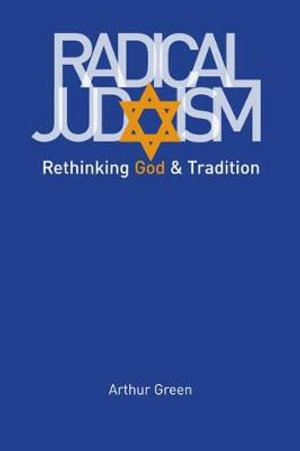 Radical Judaism : Rethinking God and Tradition - Arthur Green