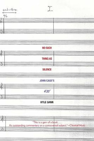 No Such Thing as Silence : John Cage's 4'33" - Kyle Gann