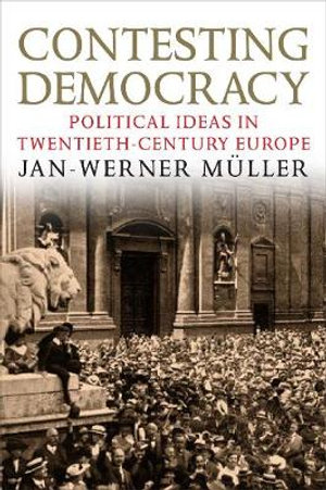 Contesting Democracy : Political Ideas in Twentieth-Century Europe - Jan-Werner Muller