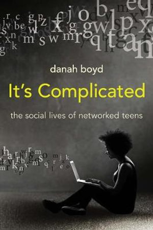 It's Complicated : The Social Lives of Networked Teens - danah boyd