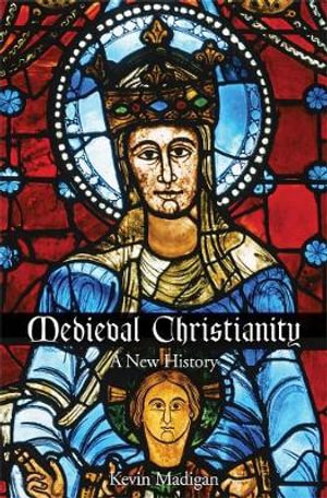 Medieval Christianity : A New History - Kevin Madigan