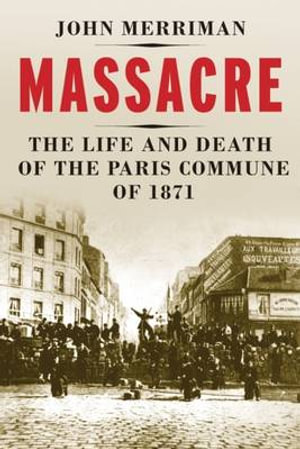 Massacre : The Life and Death of the Paris Commune of 1871 - John M. Merriman