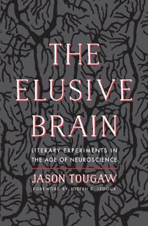 The Elusive Brain : Literary Experiments in the Age of Neuroscience - Jason Tougaw