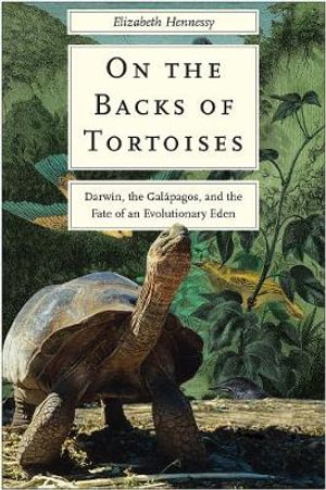 On the Backs of Tortoises : Darwin, the Galapagos, and the Fate of an Evolutionary Eden - Elizabeth Hennessy