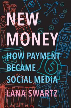 New Money : How Payment Became Social Media - Lana Swartz