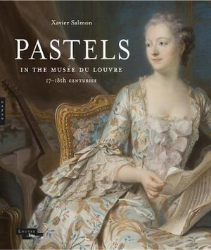 Pastels in the Musee du Louvre : 17th and 18th Centuries - Xavier Salmon