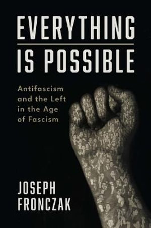 Everything Is Possible : Antifascism and the Left in the Age of Fascism - Joseph Fronczak