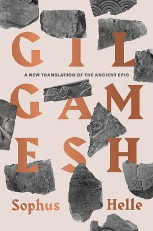 Gilgamesh : A New Translation of the Ancient Epic - Sophus Helle