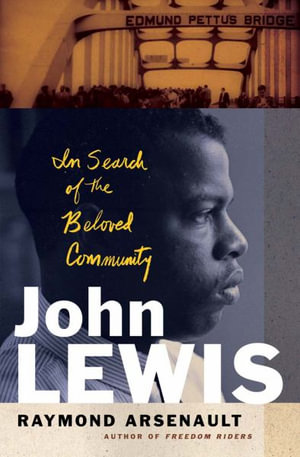 John Lewis : In Search of the Beloved Community - Raymond Arsenault