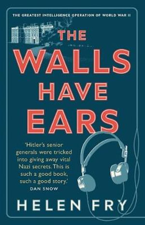 The Walls Have Ears : The Greatest Intelligence Operation of World War II - Helen Fry