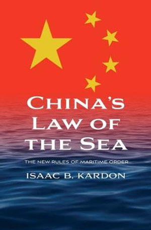 China's Law of the Sea : The New Rules of Maritime Order - Isaac B. Kardon