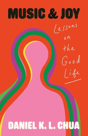 Music and Joy : Lessons on the Good Life - Daniel K. L. Chua