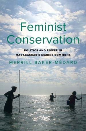 Feminist Conservation : Politics and Power in Madagascar's Marine Commons - Merrill Baker-Medard