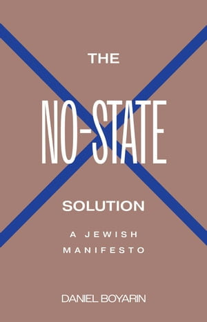 The No-State Solution : A Jewish Manifesto - Daniel Boyarin