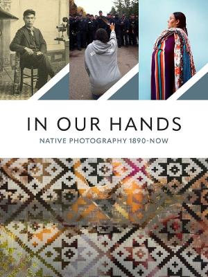 In Our Hands : Native Photography, 1890s to Now - Jaida Grey Eagle