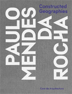 Constructed Geographies : Paulo Mendes da Rocha - Jean-Louis Cohen