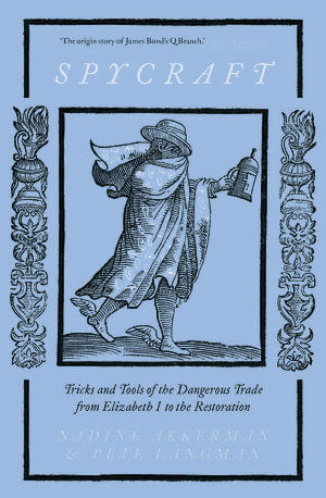 Spycraft : Tricks and Tools of the Dangerous Trade from Elizabeth I to the Restoration - Nadine Akkerman