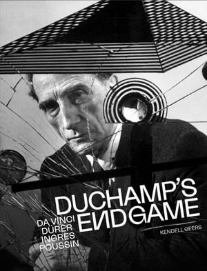 Duchamp's Endgame : Da Vinci, Durer, Ingres, Poussin - Kendell Geers