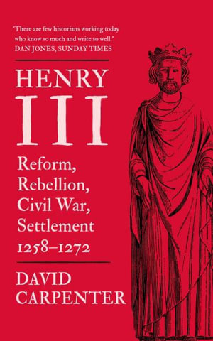 Henry III : Reform, Rebellion, Civil War, Settlement, 1258-1272 - David Carpenter