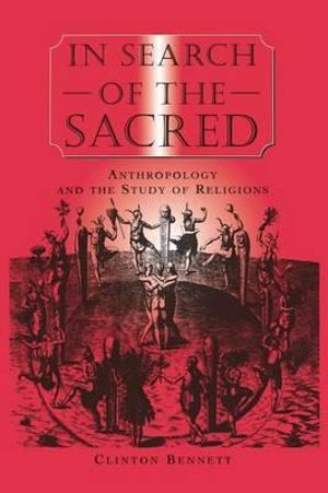 In Search of the Sacred : Anthropology and the Study of Religions - Clinton Bennett