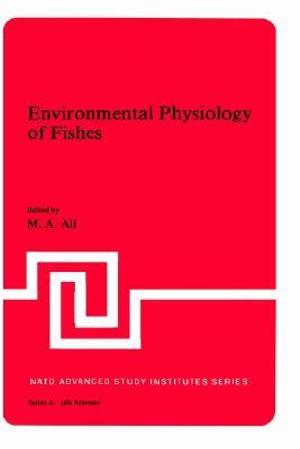 Environmental Physiology of Fishes : NATO Science Series A: - M.A. Ali