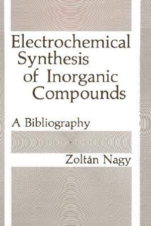 Electrochemical Synthesis of Inorganic Compounds : A Bibliography - Zoltan Nagy