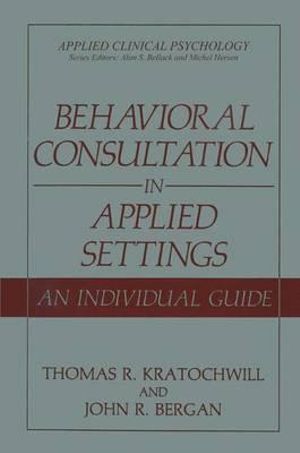 Behavioral Consultation in Applied Settings : An Individual Guide - Thomas R. Kratochwill