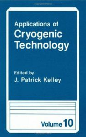 Applications of Cryogenic Technology : APPLICATIONS OF CRYOGENIC TECHNOLOGY - J. Patrick Kelley