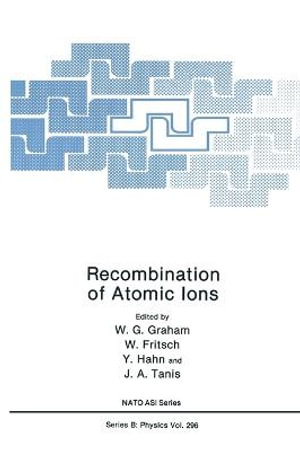 Recombination of Atomic Ions : NATO Asi Series - W.G. Graham