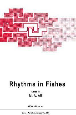 Rhythms in Fishes : NATO A S I SERIES SERIES A, LIFE SCIENCES - M.A. Ali