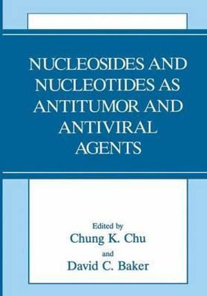 Nucleosides and Nucleotides As Antitumor and Antiviral Agents - D.C. Baker