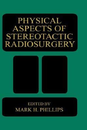 Physical Aspects of Stereotactic Radiosurgery - M.H. Phillips