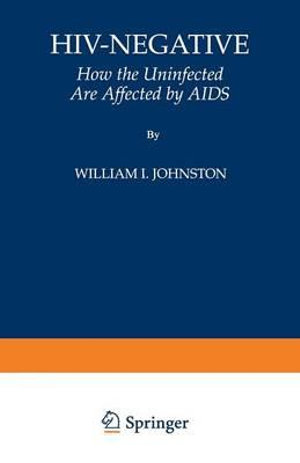 HIV-Negative : How the Uninfected Are Affected by AIDS - William I. Johnston