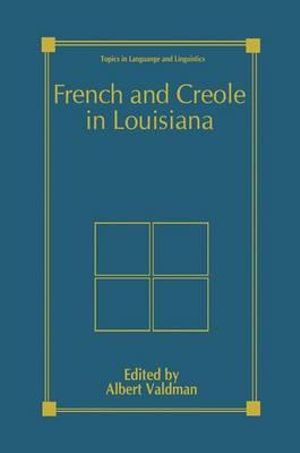 French and Creole in Louisiana : Topics in Language and Linguistics - Albert Valdman