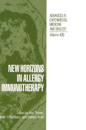 New Horizons in Allergy Immunotherapy : Proceedings of the Second International Conference on the Molecular Biology of Allergens and the Atopic Immune Research Held in Quebec City, Canada, February 18-22, 1995 : Advances in Experimental Medicine and Biology - Alec Sehon