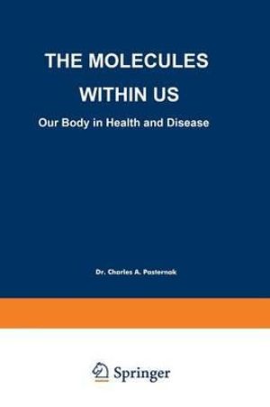 The Molecules Within Us : Our Body in Health and Disease - Charles A. Pasternak