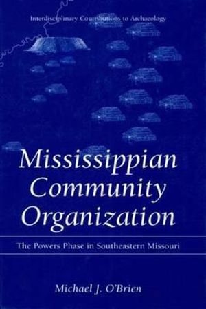 Mississippian Community Organization : The Powers Phase in Southeastern Missouri - Michael J. O'Brien