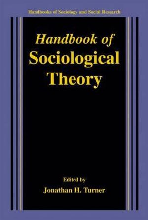 Handbook of Sociological Theory : Handbooks of Sociology and Social Research - Jonathan H. Turner