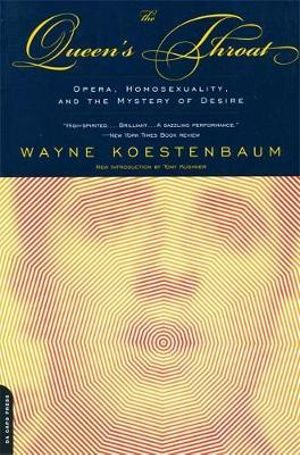 The Queen's Throat : Opera, Homosexuality, and the Mystery of Desire - Wayne Koestenbaum