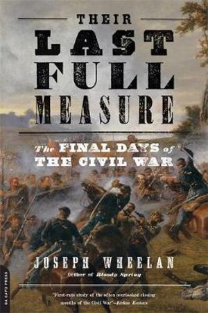 Their Last Full Measure : The Final Days of the Civil War - Joseph Wheelan