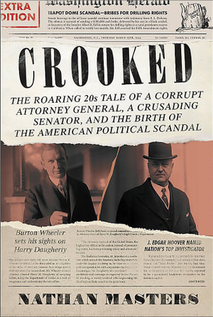 Crooked : The Roaring 20s Tale of a Corrupt Attorney General, a Crusading Senator, and the Birth of the American Political Scandal - Nathan Masters