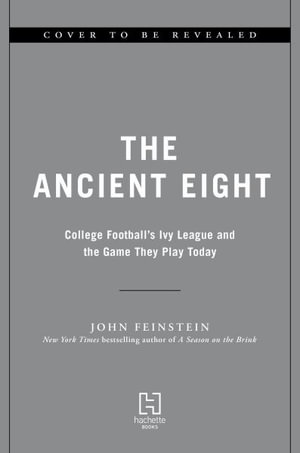 The Ancient Eight : College Football's Ivy League and the Game They Play Today - John Feinstein