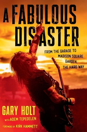 A Fabulous Disaster : From the Garage to Madison Square Garden, the Hard Way - Gary Holt